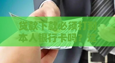 贷款下款必须打到本人银行卡吗？这5个知识点一定要看