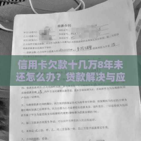 信用卡欠款十几万8年未还怎么办？贷款解决与应对指南