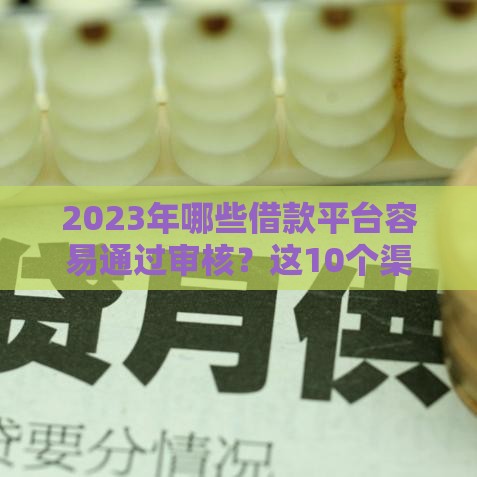 2023年哪些借款平台容易通过审核？这10个渠道放款快、门槛低