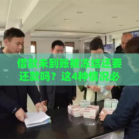 借款未到账被冻结还要还款吗？这4种情况必须还