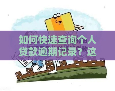 如何快速查询个人贷款逾期记录?这5种方法帮你解决烦恼 如何快速查询个人贷款逾期记录?这5种方法帮你解决烦恼