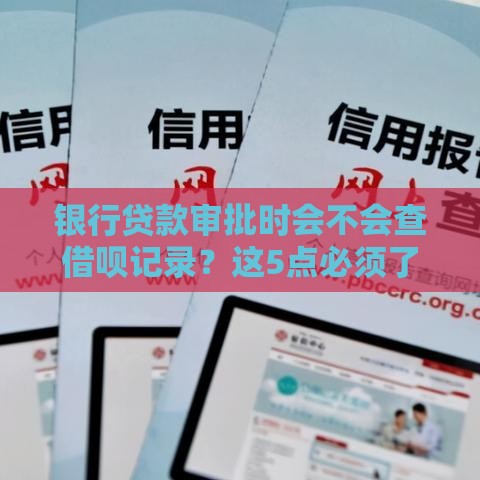 银行贷款审批时会不会查借呗记录？这5点必须了解