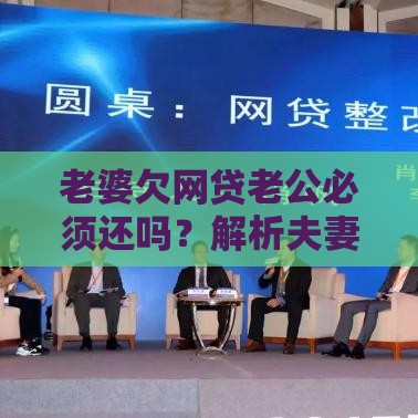 老婆欠网贷老公必须还吗？解析夫妻共同债务法律责任