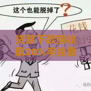 贷款下款前收取20%手续费是否合法?揭秘常见骗局与防坑指南 贷款下款前收取20%手续费是否合法?揭秘常见骗局与防坑指南