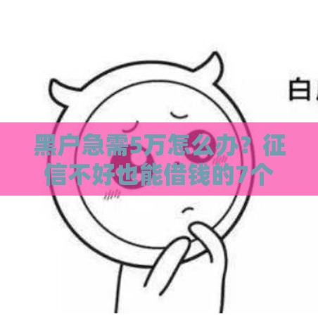 黑户急需5万怎么办？征信不好也能借钱的7个渠道盘点