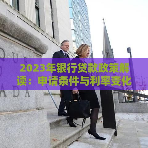 2023年银行贷款政策解读：申请条件与利率变化分析