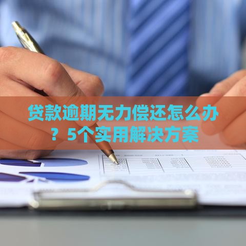 贷款逾期无力偿还怎么办？5个实用解决方案