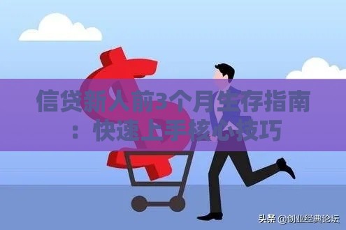 信贷新人前3个月生存指南：快速上手核心技巧