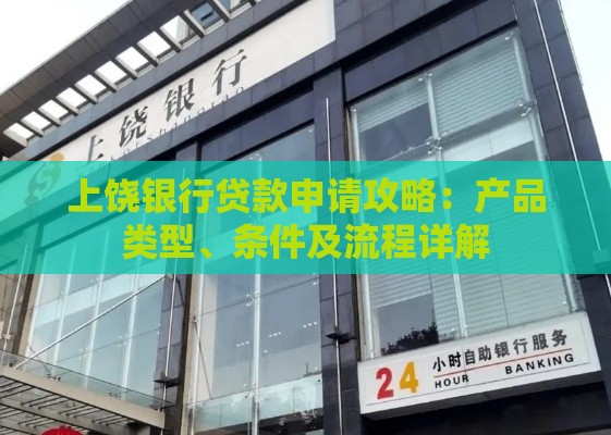 上饶银行贷款申请攻略:产品类型、条件及流程详解 上饶银行贷款申请攻略:产品类型、条件及流程详解