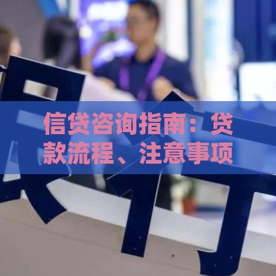 信贷咨询指南：贷款流程、注意事项及避坑技巧