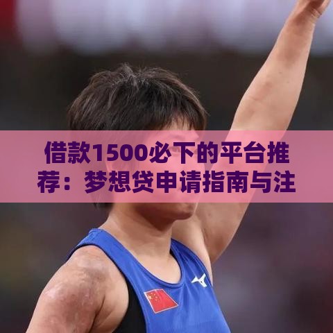 借款1500必下的平台推荐：梦想贷申请指南与注意事项