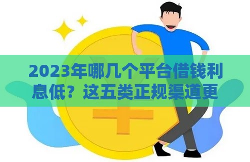 2023年哪几个平台借钱利息低？这五类正规渠道更划算