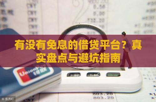 有没有免息的借贷平台?真实盘点与避坑指南 有没有免息的借贷平台?真实盘点与避坑指南