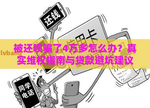 被还呗骗了4万多怎么办？真实维权指南与贷款避坑建议