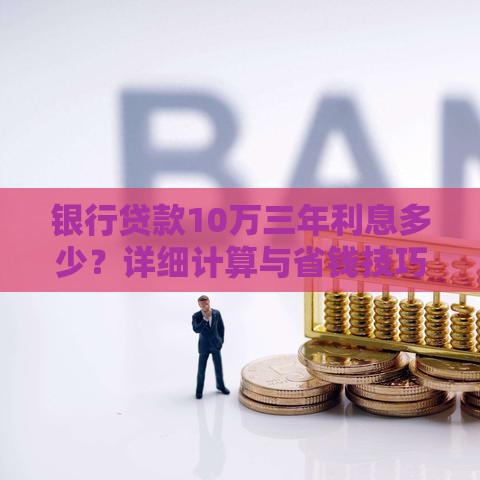 银行贷款10万三年利息多少？详细计算与省钱技巧