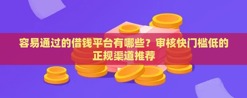 容易通过的借钱平台有哪些？审核快门槛低的正规渠道推荐