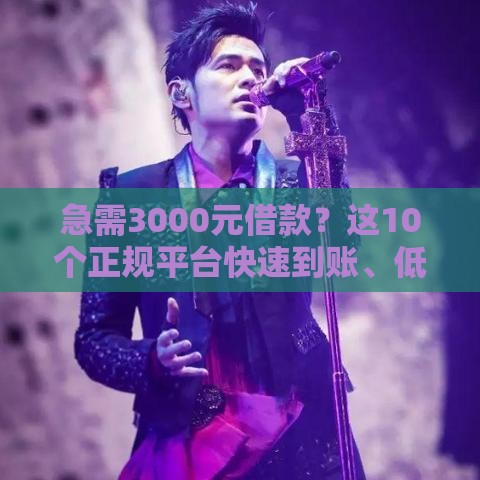 急需3000元借款?这10个正规平台快速到账、低息靠谱推荐 急需3000元借款?这10个正规平台快速到账、低息靠谱推荐