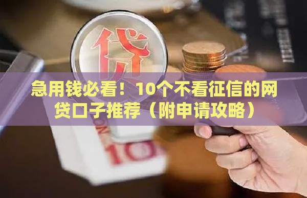 急用钱必看！10个不看征信的网贷口子推荐（附申请攻略）