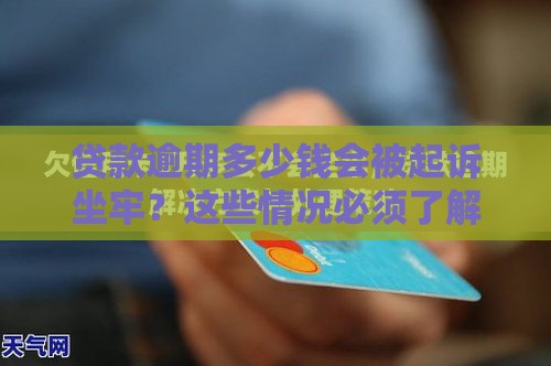 贷款逾期多少钱会被起诉坐牢？这些情况必须了解