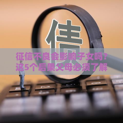 征信不良会影响子女吗？这5个后果父母必须了解