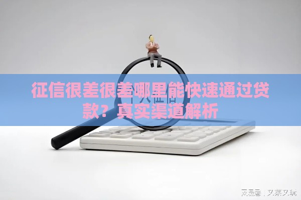 征信很差很差哪里能快速通过贷款？真实渠道解析