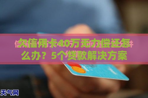 欠信用卡40万无力偿还怎么办？5个贷款解决方案