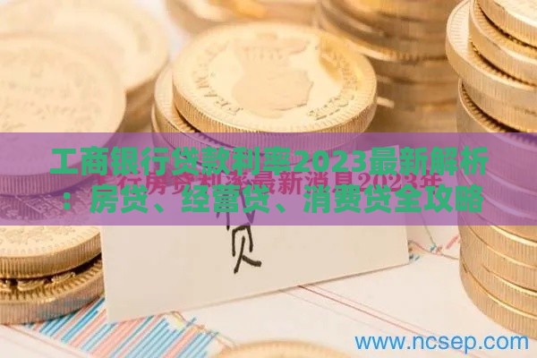 工商银行贷款利率2023最新解析：房贷、经营贷、消费贷全攻略