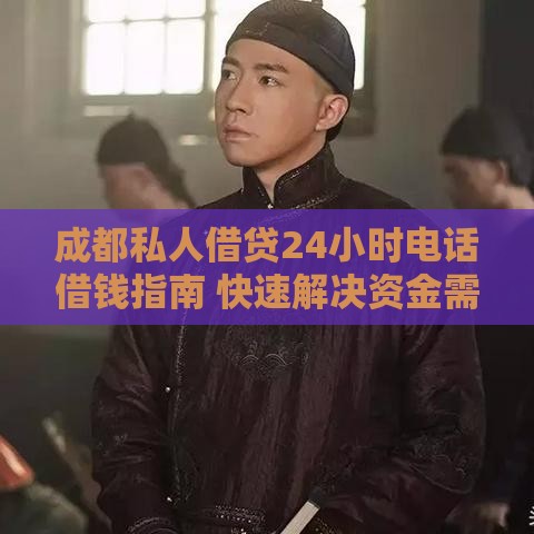 成都私人借贷24小时电话借钱指南 快速解决资金需求 成都私人借贷24小时电话借钱指南 快速解决资金需求