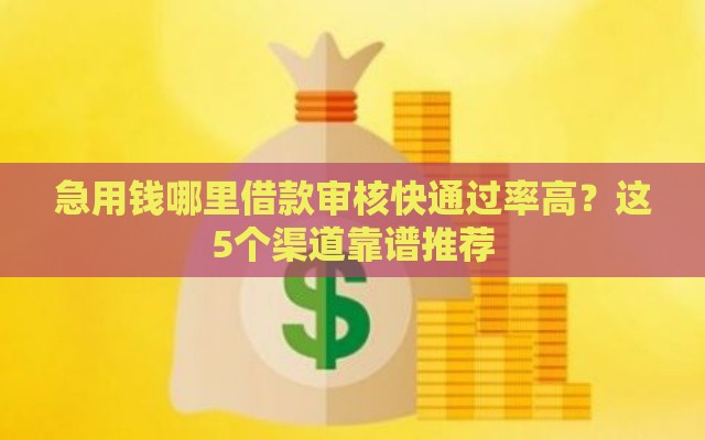急用钱哪里借款审核快通过率高？这5个渠道靠谱推荐