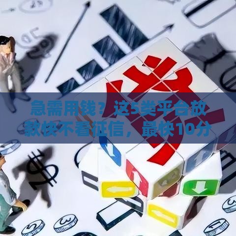 急需用钱？这5类平台放款快不看征信，最快10分钟到账
