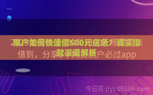 黑户如何快速借500元应急？真实借款渠道解析