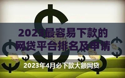 2023最容易下款的网贷平台排名及申请攻略
