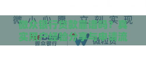 微众银行贷款靠谱吗？真实用户经验分享与申请流程全解析