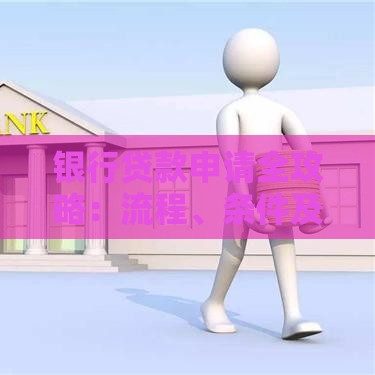 银行贷款申请全攻略：流程、条件及注意事项解析