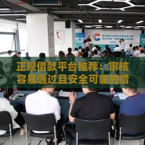 正规借款平台推荐：审核容易通过且安全可靠的借款渠道