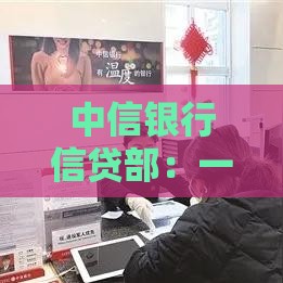 中信银行信贷部：一站式贷款服务解析与申请指南