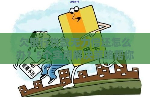 欠银行贷款无力偿还怎么办？5个实用解决策略帮你摆脱困境
