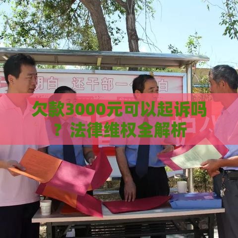 欠款3000元可以起诉吗？法律维权全解析