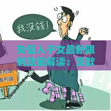 失信人子女最新限制政策解读：贷款家庭必看