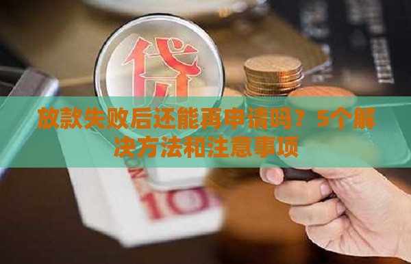 放款失败后还能再申请吗？5个解决方法和注意事项