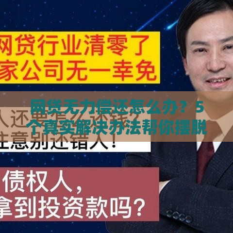网贷无力偿还怎么办？5个真实解决办法帮你摆脱债务危机