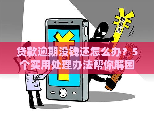 贷款逾期没钱还怎么办？5个实用处理办法帮你解困