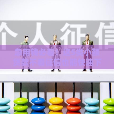 急用钱必看！这5类小额贷款不看征信也能快速下款