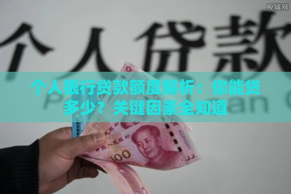 个人银行贷款额度解析：你能贷多少？关键因素全知道