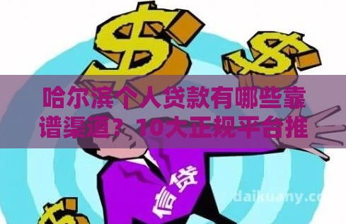 哈尔滨个人贷款有哪些靠谱渠道？10大正规平台推荐及申请攻略