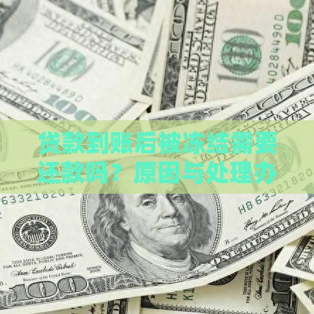 贷款到账后被冻结需要还款吗？原因与处理办法详解