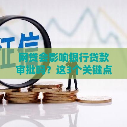 网贷会影响银行贷款审批吗？这3个关键点必须了解