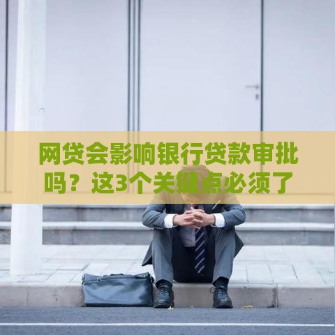 网贷会影响银行贷款审批吗？这3个关键点必须了解