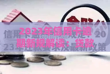 2023年信用卡逾期新规解读：贷款用户必知的5大影响与应对策略