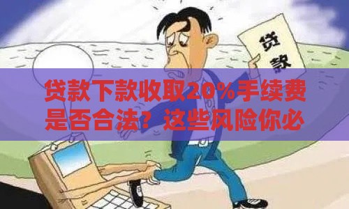 贷款下款收取20%手续费是否合法？这些风险你必须知道